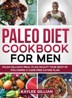 Paleo Diet Cookbook for Men: Paleo Gillian's Meal Plan Sculpt Your Body by Following a Carb- Free Eating Plan 180321497X Book Cover