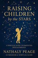 Raising Children by the Stars: A Modern Guide to Parenting Using Astrology B0FK9KQMPR Book Cover
