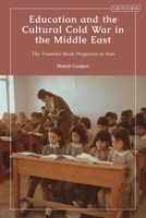 Education and the Cultural Cold War in the Middle East: The Franklin Book Program in Iran 0755643461 Book Cover