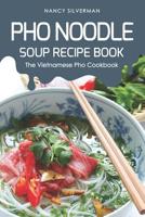 Pho Noodle Soup Recipe Book: The Vietnamese Pho Cookbook 1091111359 Book Cover