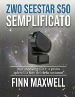 ZWO Seestar S50 Semplificato: Dall'unboxing alla tua prima splendida foto del cielo notturno (Italian Edition) B0GH6RY4T1 Book Cover
