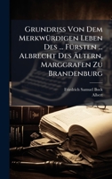 Grundriss Von Dem MerkwÃ1/4rdigen Leben Des ... FÃ1/4rsten ... Albrecht Des Ã ltern, Marggrafen Zu Brandenburg 1024526992 Book Cover