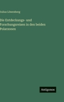 Die Entdeckungs- und Forschungsreisen in den beiden Polarzonen 3563971218 Book Cover