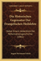 Die Historischen Gegensatze Der Evangelischen Heilslehre: Nebst Einem Ueberblick Der Reformationsgeschichte (1861) 1120441307 Book Cover