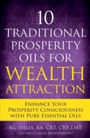 10 Traditional Prosperity Oils for Wealth Attraction Enhance Your Prosperity Consciousness with Pure Essential Oils 139364967X Book Cover