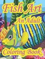 Fish Art An Adult Coloring Book: Fish coloring book for adults, a beautifully designed book for relaxation and stress relief. B09TGGQ19K Book Cover