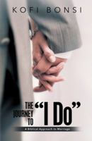 The Journey to I Do: A Biblical Approach to Marriage 1512747211 Book Cover