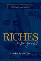 Riches in Progress: A Rebel's Guide to Wealth and Entrepreneurial Success 1642259861 Book Cover