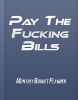 Pay The Fucking Bills: Expense Tracker | Financial Planner | Budget Workbook For Begginers 167564330X Book Cover