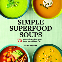 Simple Superfood Soups: 75 Nourishing Recipes for a Healthier You 1646114701 Book Cover