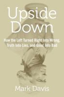 Upside Down: How the Left has Made Right Wrong, Truth Lies, and Good Bad 1621574989 Book Cover