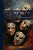 Gua Artstica: Resea Histrica del Teatro y La Declamacin, y Nociones de Poesa y Literatura Dramtica 1147270155 Book Cover