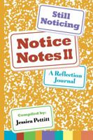 Notice Notes II: Still Noticing: A Reflection Journal 0985346418 Book Cover