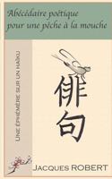 Abécédaire poétique pour une pêche à la mouche: Une éphémère sur un haïku 1981184465 Book Cover
