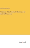 A Memorial of the Futtehgurh Mission and her Martyred Missionaries 3382324113 Book Cover