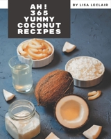 Ah! 365 Yummy Coconut Recipes: Greatest Yummy Coconut Cookbook of All Time B08JB9P9TR Book Cover
