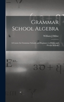 Grammar School Algebra: A Course for Grammar Schools and Beginners in Public and Private Schools 1018345744 Book Cover