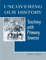 Uncovering Our History: Teaching With Primary Sources 0838908624 Book Cover