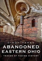 Abandoned Eastern Ohio : Traces of Fading History 1634993128 Book Cover