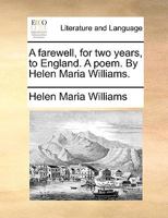 A farewell, for two years, to England. A poem. By Helen Maria Williams. 1241541272 Book Cover