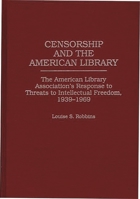 Censorship and the American Library: The American Library Association's Response to Threats to Intellectual Freedom, 1939-1969 (Contributions in Librarianship and Information Science) 0313296448 Book Cover