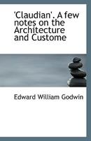 "claudian," a Few Notes on the Architecture and Costume: A Letter to Wilson Barrett, Esq. (Classic Reprint) 1113373466 Book Cover