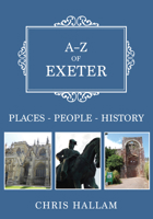 A-Z of Exeter: Places-People-History 1445689642 Book Cover