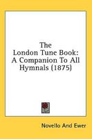 The London Tune Book: A Companion To All Hymnals 0548753938 Book Cover