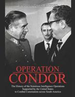Operation Condor: The History of the Notorious Intelligence Operations Supported by the United States to Combat Communists across South America 1095308130 Book Cover