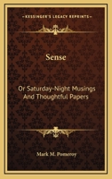 Sense: Or Saturday-Night Musings and Thoughtful Papers 1275737730 Book Cover