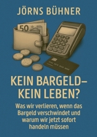 Kein Bargeld - kein Leben?: Was wir verlieren, wenn das Bargeld verschwindet und warum wir jetzt sofort handeln müssen 3819244816 Book Cover