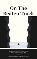 On The Beaten Track: George Ernest Morrison's Quiet Journey Across Southwest China, 1894 1764679016 Book Cover