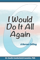 I Would Do It All Again: A Nurses Calling B0BGKZBQ68 Book Cover