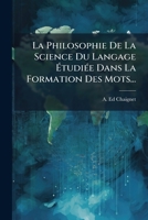 La Philosophie De La Science Du Langage Ã tudiÃ(c)e Dans La Formation Des Mots... (French Edition) 1024653021 Book Cover