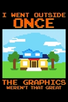 I Went Outside Once The Graphics Weren't That Great: I Went Outside Once The Graphics Weren't That Great Gaming Blank Composition Notebook for Journaling & Writing (120 Lined Pages, 6 x 9) 1704114292 Book Cover