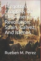 Forgotten Chapters Of The American Revolution: Spain, Galvez, And Islenos 1983310980 Book Cover