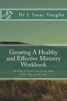 Growing A Healthy and Effective Ministry Workbook: Getting It Right The First Time 1978294859 Book Cover