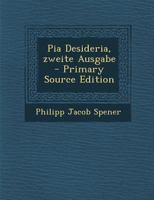 Pia Desideria, zweite Ausgabe - Primary Source Edition 1018728694 Book Cover