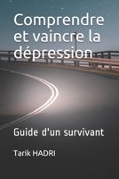 Comprendre et vaincre la dépression: Guide d'un survivant B092XSVRHR Book Cover