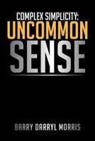 Complex Simplicity: Uncommon Sense 1479717339 Book Cover