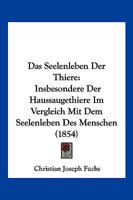 Das Seelenleben Der Thiere: Insbesondere Der Haussaugethiere Im Vergleich Mit Dem Seelenleben Des Menschen (1854) 1161044019 Book Cover