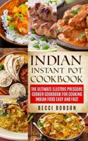 Indian Instant Pot Cookbook: The Ultimate Electric Pressure Cooker Cookbook for Cooking Indian Food Easy and Fast 1981891072 Book Cover