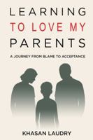 Learning to Love My Parents: A Journey from Blame to Acceptance | A Memoir of Overcoming Childhood and Generational Trauma, Confronting Anxiety, and ... toward Growth and Mental Health Recovery 3690830664 Book Cover