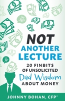 Not Another Lecture: 20 Finbit$ of Unsolicited Dad Wisdom About Money B0CGG6225Q Book Cover