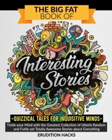 The Big Fat Book of Interesting Stories • Quizzical Tales for Inquisitive Minds: Tickle your Mind with the Greatest Collection of Utterly Random and Futile yet Totally Awesome Stories about Everything null Book Cover