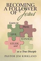 Becoming a Follower of Jesus: Learn to Live, Pray, Study, and Manage as a True Disciple 1462713688 Book Cover
