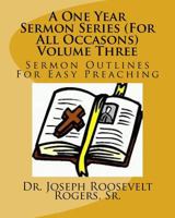 A One Year Sermon Series (For All Occasons) Volume Three: Sermon Outlines For Easy Preaching 1724614967 Book Cover