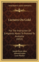 Lectures On Gold: For The Instruction Of Emigrants About To Proceed To Australia (1852) 1104139316 Book Cover