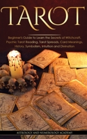 Tarot: Beginner's Guide to Learn the Secrets of Witchcraft. Psychic Tarot Reading, Tarot Spreads, Card Meanings, History, Symbolism, Intuition and Divination 1446780880 Book Cover