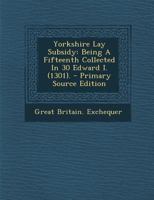 Yorkshire Lay Subsidy: Being A Fifteenth Collected In 30 Edward I. (1301). 1293094811 Book Cover